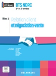 Relation client et n&eacute;gociation vente. Bloc 1. BTS NDRC 1re et 2e ann&eacute;es