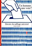 Un homme, une voix ? : Histoire du suffrage universel