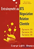 Entraînement au BTS Négociation Relation Clientèle : Epreuve E4 Epreuve E5 Epreuve E6
